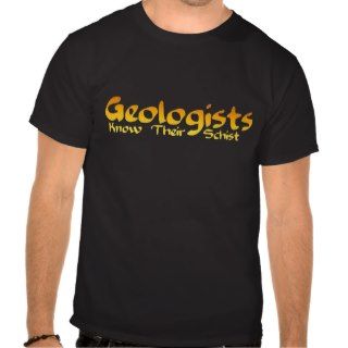 Geologists Know Their Schist T shirt